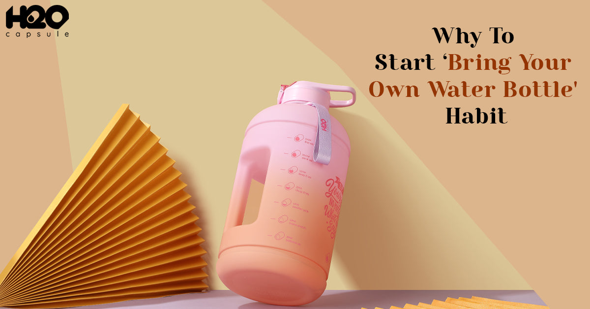 Why To Start ‘Bring Your Own Water Bottle' Habit