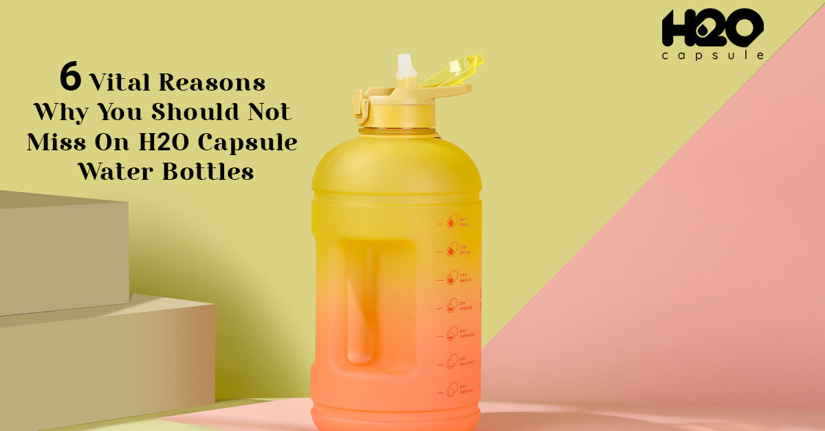6 Vital Reasons Why You Should Not Miss On H2O Capsule Water Bottles