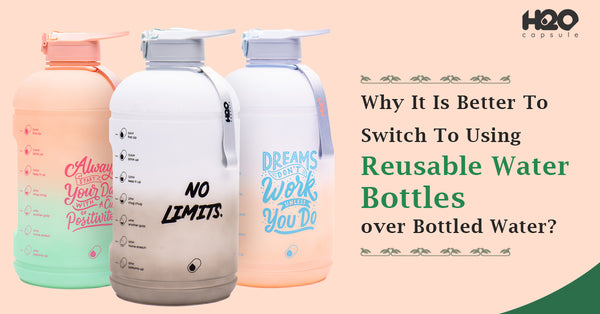 Why It Is Better To Switch To Using Reusable Water Bottles over Bottled Water?