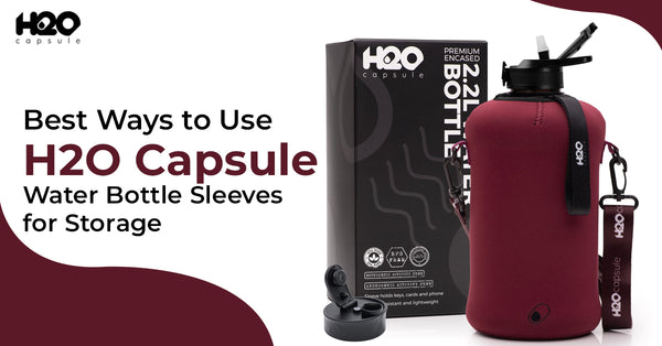 Best Ways to Use H2O Capsule Water Bottle Sleeves for Storage