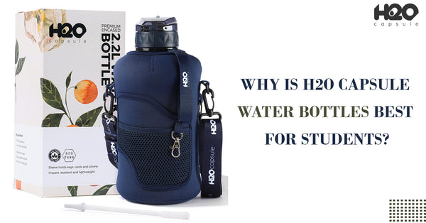 Why are H2O Capsule Water Bottles Great for Students?