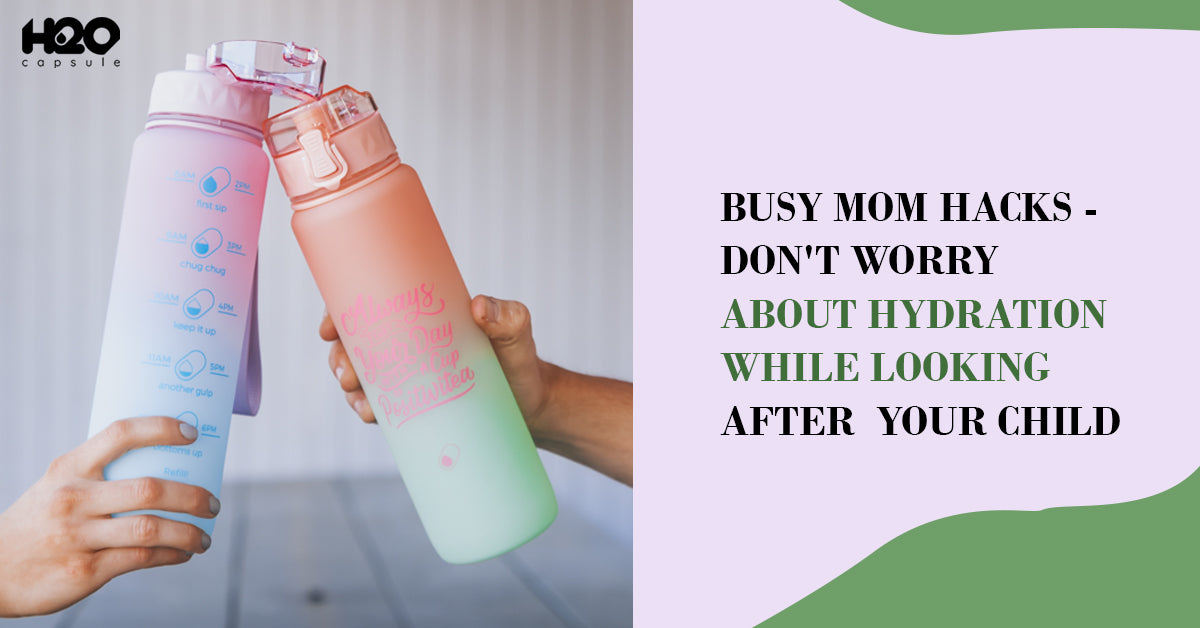 Busy Mom Hacks - Don't Worry About Hydration While Looking After  Your Child