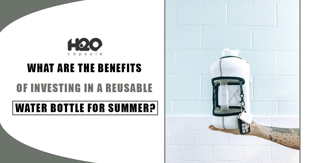 What are the Benefits Of Investing In A Reusable Water Bottle For Summer?