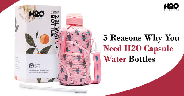 5 Reasons Why You Need H2O Capsule Water Bottles