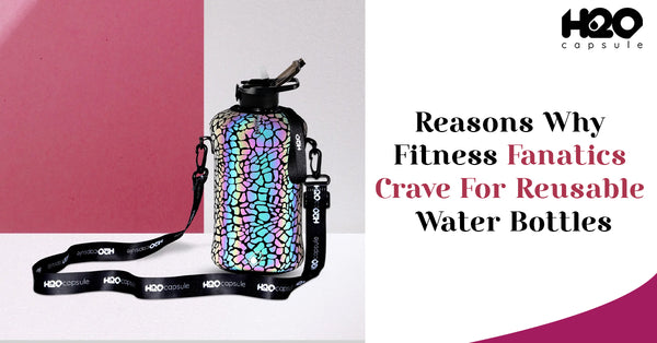 Reasons Why Fitness Fanatics Crave For Reusable Water Bottles