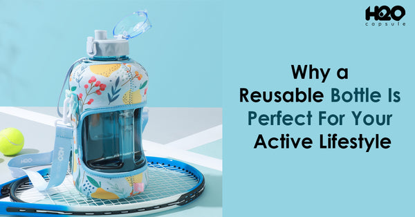 Why a Reusable Bottle Is Perfect For Your Active Lifestyle